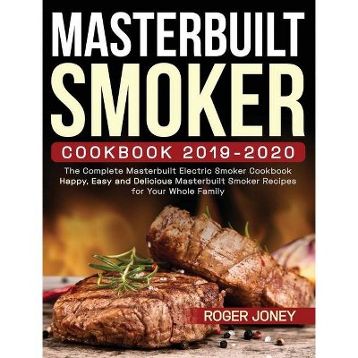 Masterbuilt Smoker Cookbook 2019-2020 - by  Roger Joney (Hardcover)