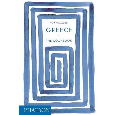 Greece: The Cookbook - by  Vefa Alexiadou (Hardcover)