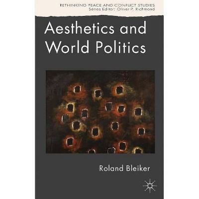 Aesthetics and World Politics - (Rethinking Peace and Conflict Studies) by  R Bleiker (Paperback)