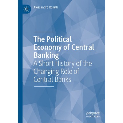 The Political Economy of Central Banking - by  Alessandro Roselli (Hardcover)