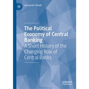 The Political Economy of Central Banking - by  Alessandro Roselli (Hardcover) - 1 of 1