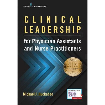Clinical Leadership for Physician Assistants and Nurse Practitioners - by  Michael Huckabee (Paperback)