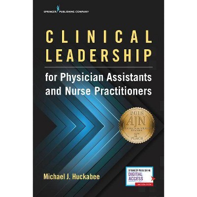 Clinical Leadership for Physician Assistants and Nurse Practitioners - by  Michael Huckabee (Paperback)