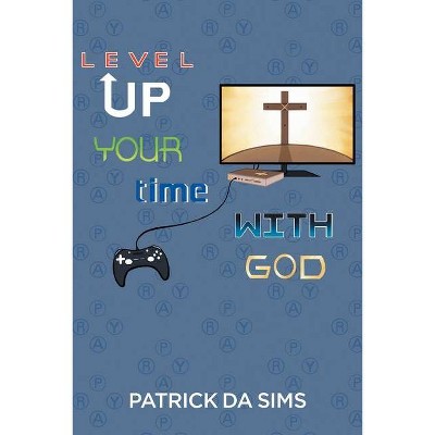 Level Up Your Time with God - by  Patrick Da Sims (Paperback)