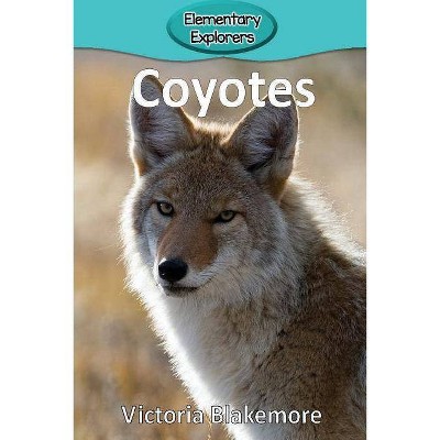 Coyotes - (Elementary Explorers) by  Victoria Blakemore (Paperback)