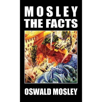 Mosley - The Facts - by  Oswald Mosley (Hardcover)