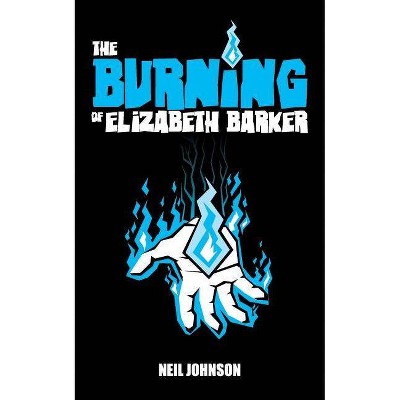 The Burning of Elizabeth Barker - by  Neil Johnson (Paperback)