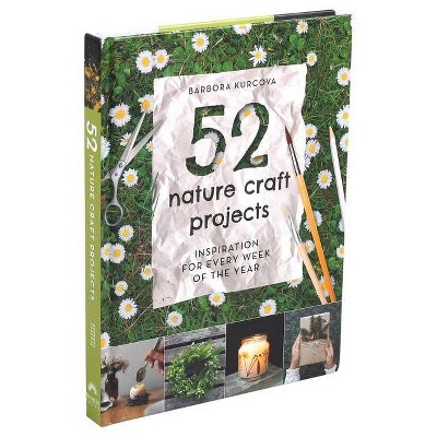 52 Nature Craft Projects - by  Barbora Kurcova (Hardcover)