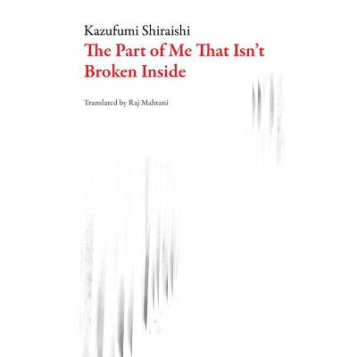 The Part of Me That Isn't Broken Inside - (Japanese Literature) by  Kazufumi Shiraishi (Paperback)