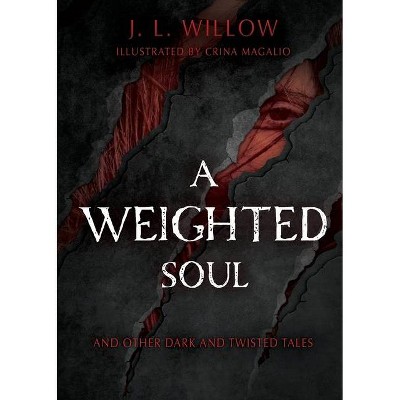 A Weighted Soul and Other Dark and Twisted Tales - by  J L Willow (Paperback)