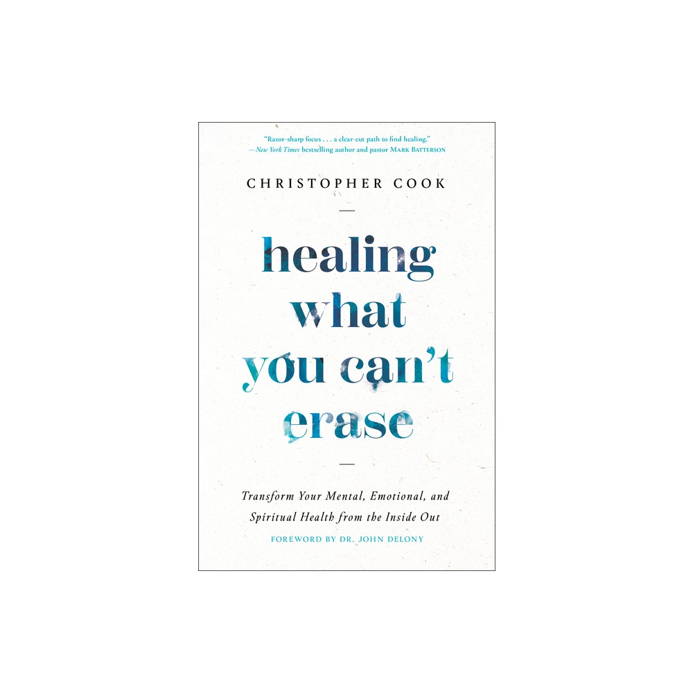 Healing What You Cant Erase - by Christopher Cook (Hardcover)