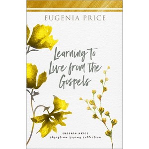 Learning to Live from the Gospels - (The Eugenia Price Christian Living Collection) by  Eugenia Price (Paperback) - 1 of 1
