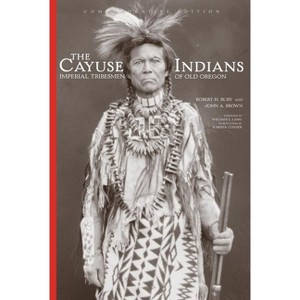 The Cayuse Indians - (Civilization of the American Indian) by Robert H Ruby & John A Brown - 1 of 1
