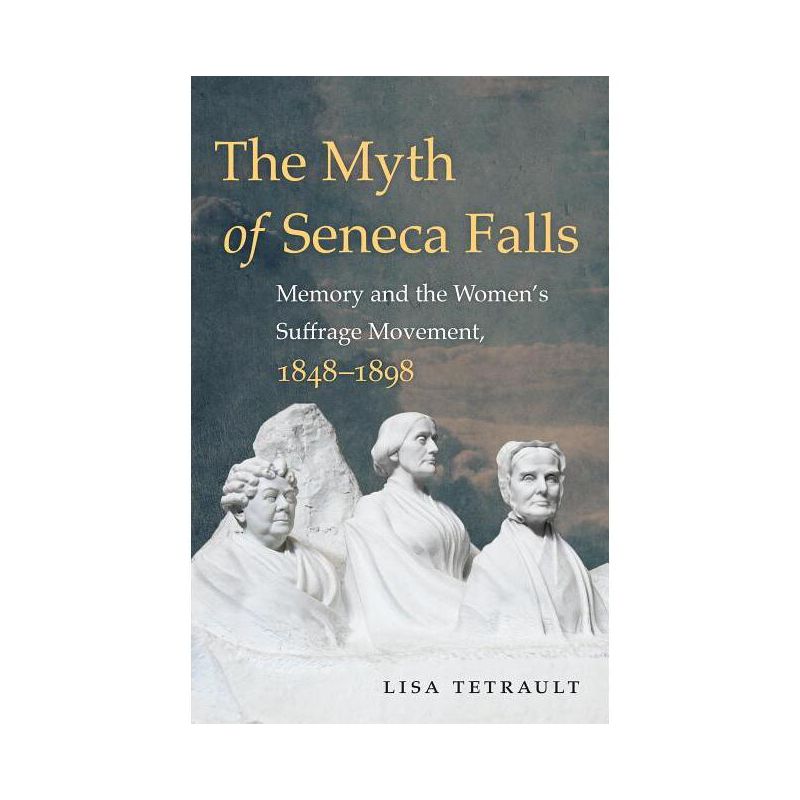 The Myth of Seneca Falls - (Gender and American Culture) by  Lisa Tetrault (Paperback), 1 of 2