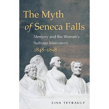 The Myth of Seneca Falls - (Gender and American Culture) by  Lisa Tetrault (Paperback)