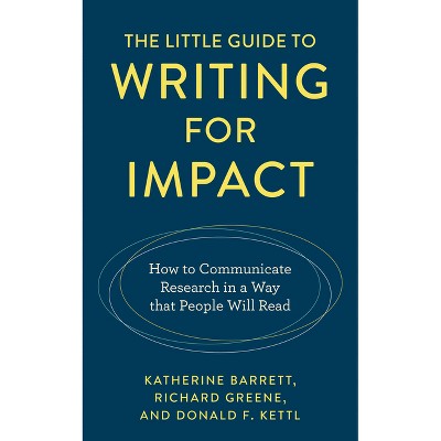 The Little Guide to Writing for Impact - by  Katherine Barrett & Richard Greene & Donald F Kettl (Paperback)
