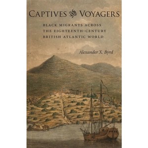 Captives and Voyagers - (Antislavery, Abolition, and the Atlantic World) by Alexander X Byrd - 1 of 1