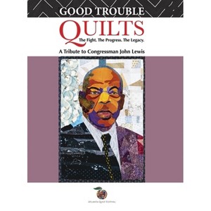 Good Trouble Quilts - The Fight. The Progress. The Legacy. - (Hardcover) - 1 of 1