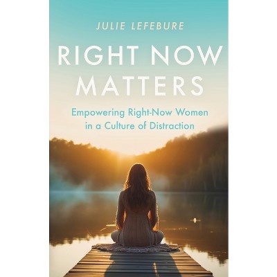 Right Now Matters - by  Julie Lefebure (Paperback)