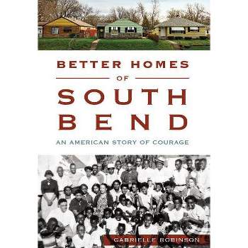Better Homes of South Bend - (American Heritage) by  Gabrielle Robinson (Paperback)