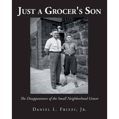 Just a Grocer's Son - by  Daniel L Frizzijr (Paperback)