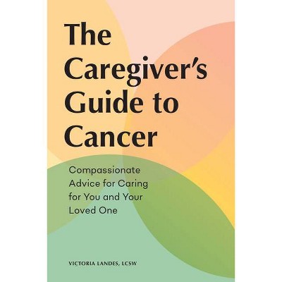 The Caregiver's Guide to Cancer - (Caregiver's Guides) by  Victoria Landes (Paperback)
