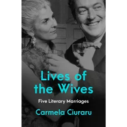 Lives of the Wives - by  Carmela Ciuraru (Hardcover)