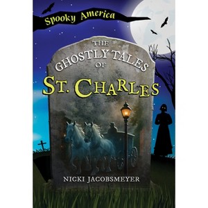 The Ghostly Tales of St. Charles - (Spooky America) by  Jacobsmeyer (Paperback) - 1 of 1