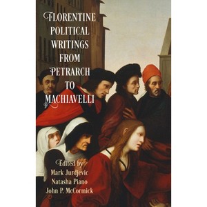Florentine Political Writings from Petrarch to Machiavelli - (Haney Foundation) by  Mark Jurdjevic & Natasha Piano & John P McCormick (Paperback) - 1 of 1