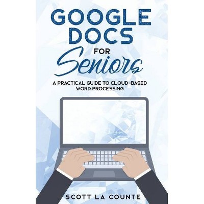 Google Docs for Seniors - by  Scott La Counte (Paperback)