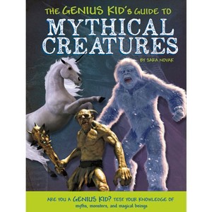 The Genius Kid's Guide to Mythical Creatures - by  Sara Novak (Paperback) - 1 of 1