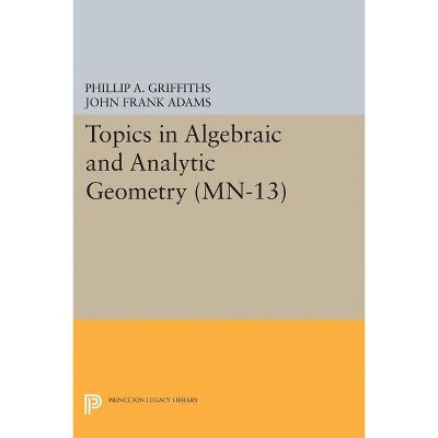 Topics in Algebraic and Analytic Geometry - by  Phillip A Griffiths & John Frank Adams (Paperback)