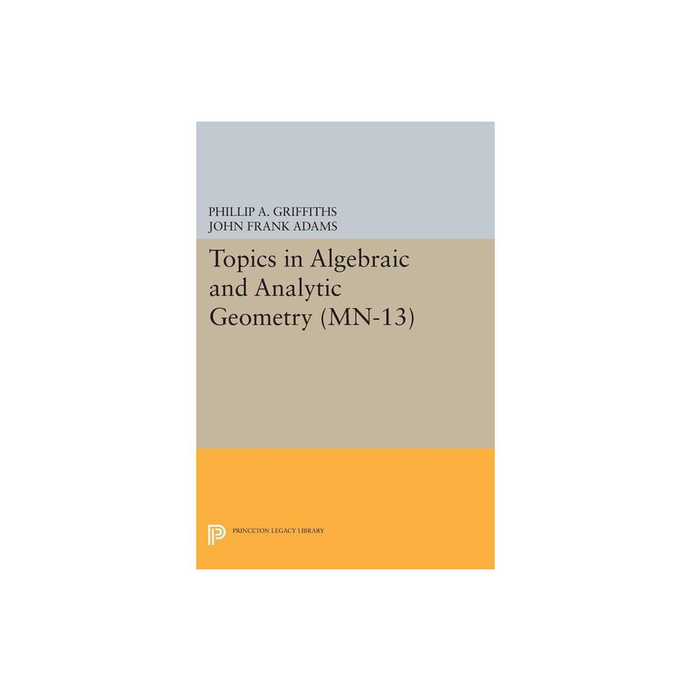 Topics in Algebraic and Analytic Geometry - by Phillip A Griffiths & John Frank Adams (Paperback)