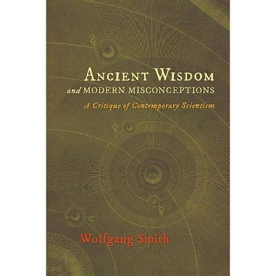 Ancient Wisdom and Modern Misconceptions - by  Wolfgang Smith (Paperback)