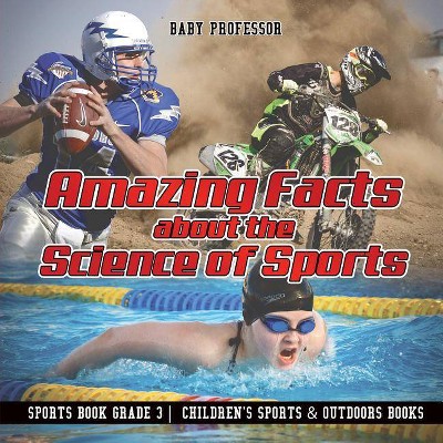 Amazing Facts about the Science of Sports - Sports Book Grade 3 Children's Sports & Outdoors Books - by  Baby Professor (Paperback)