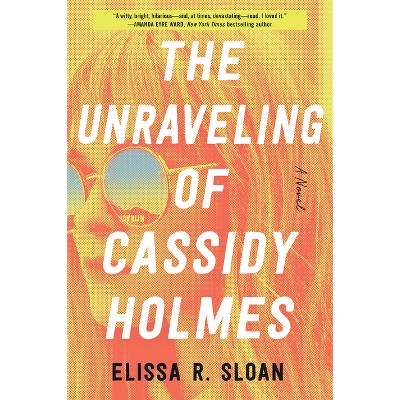 The Unraveling of Cassidy Holmes - by  Elissa R Sloan (Paperback)