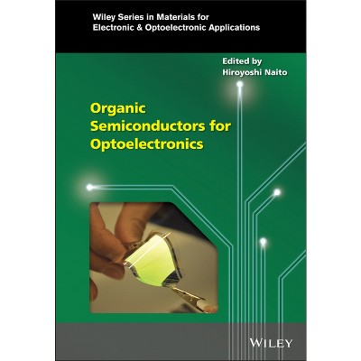Organic Semiconductors for Optoelectronics - (Wiley Materials for Electronic & Optoelectronic Applications) by  Hiroyoshi Naito (Hardcover)