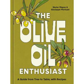 The Olive Oil Enthusiast - by  Skyler Mapes & Giuseppe Morisani (Hardcover)
