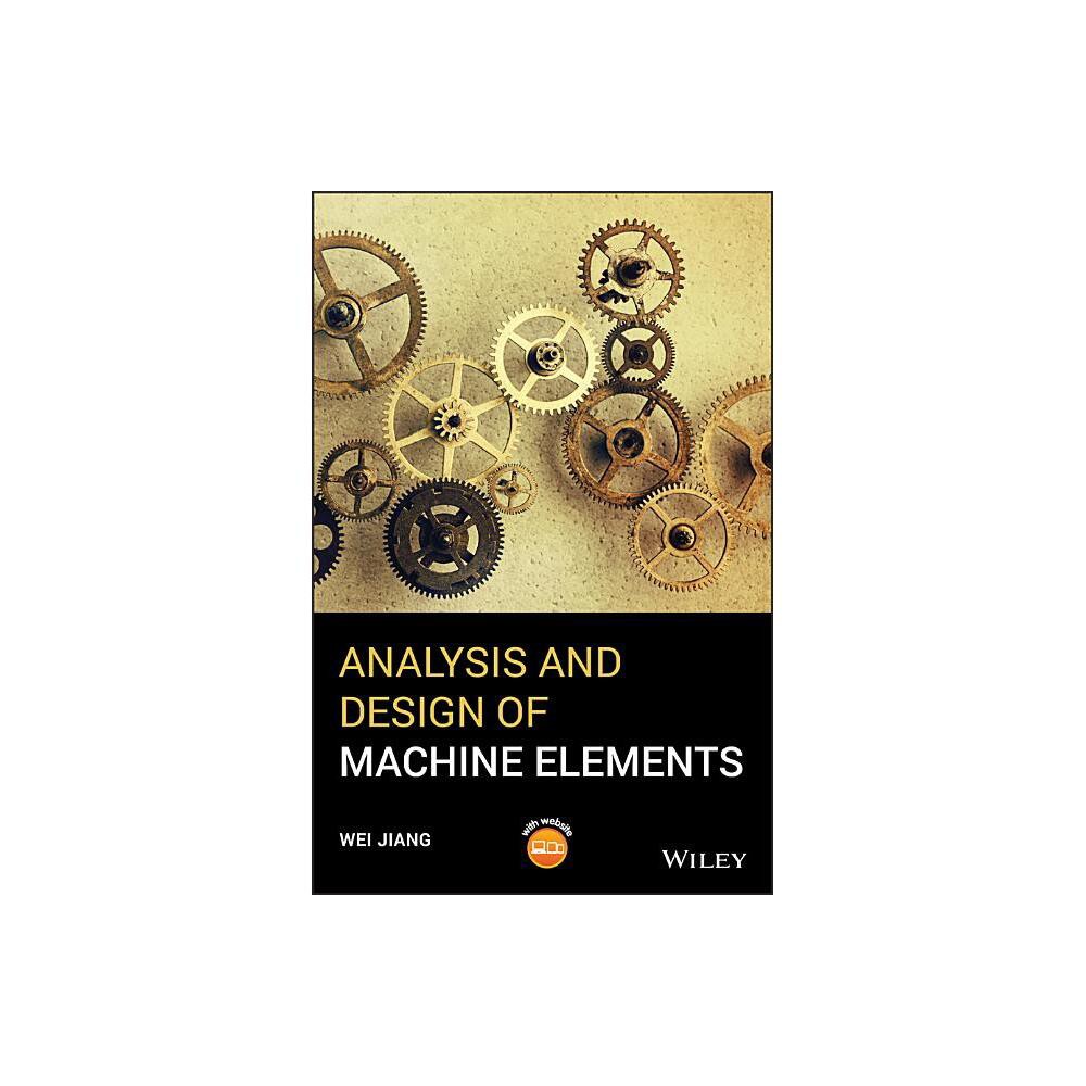 Analysis and Design of Machine Elements - by Wei Jiang (Hardcover)