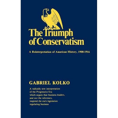 The Triumph of Conservatism - by  Gabriel Kolko (Paperback)