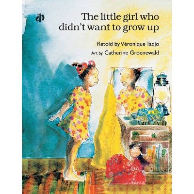 The Little Girl Who Didn't Want to Grow Up* - by  Véronique Tadjo (Paperback)