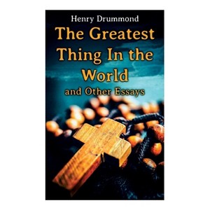 The Greatest Thing In the World and Other Essays - by  Henry Drummond (Paperback) - 1 of 1