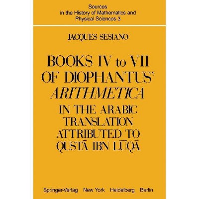 Books IV to VII of Diophantus' Arithmetica - (Sources in the History of Mathematics and Physical Sciences) by  Jacques Sesiano (Paperback)