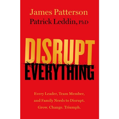 Disrupt Everything - by  James Patterson & Patrick Leddin (Hardcover)