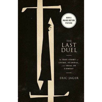 Last Duel (Movie Tie-In): A True Story of Crime, Scandal - by Eric Jager (Paperback)