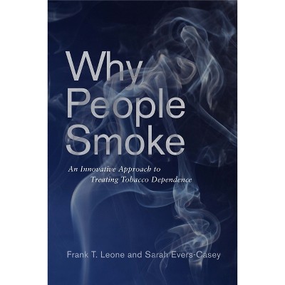 Why People Smoke - by  Frank T Leone & Sarah Evers-Casey (Paperback)