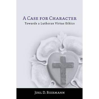 A Case for Character - by  Joel D Biermann (Paperback)
