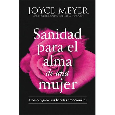 Sanidad Para El Alma De Una Mujer / Healing the Soul of a Woman : Cómo Superar Sus Heridas - by Joyce Meyer (Paperback)