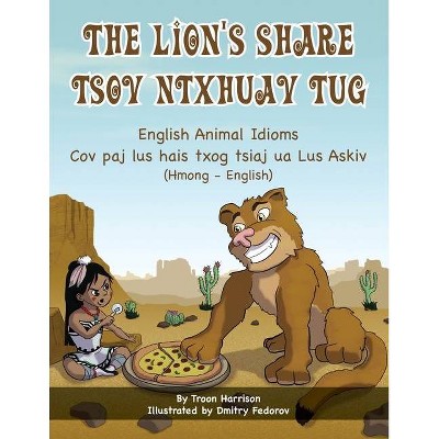 The Lion's Share - English Animal Idioms (Hmong-English) - (Language Lizard Bilingual Idioms) by  Troon Harrison (Paperback)