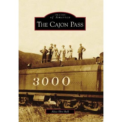 The Cajon Pass - (Images of America (Arcadia Publishing)) by  Alice Eby Hall (Paperback)